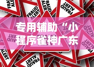 专用辅助“小程序雀神广东麻将有没有挂”分享辅助外挂教程