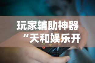 玩家辅助神器“天和娱乐开挂下什么软件	”-必赢神器安装