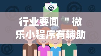行业要闻 ＂微乐小程序有辅助吗”(详细透视教程)-知乎