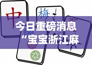 今日重磅消息“宝宝浙江麻将有挂吗？_游戏_玩家_工具